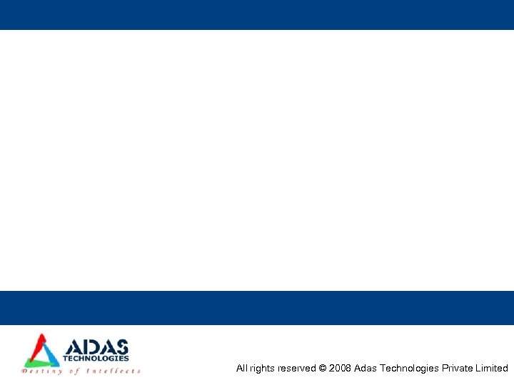Thank You !! All rights reserved © 2008 Adas Technologies Private Limited 