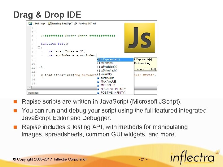 Drag & Drop IDE Rapise scripts are written in Java. Script (Microsoft JScript). n