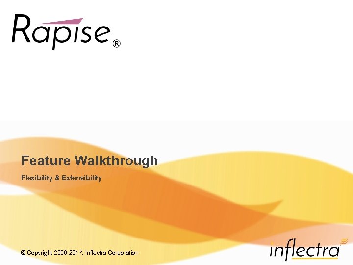 Feature Walkthrough Flexibility & Extensibility © Copyright 2006 -2017, Inflectra Corporation 