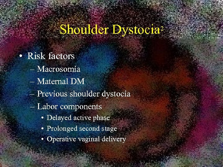 Shoulder Dystocia 2 • Risk factors – Macrosomia – Maternal DM – Previous shoulder