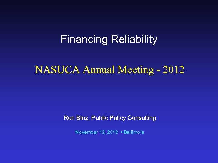 Financing Reliability NASUCA Annual Meeting - 2012 Ron Binz, Public Policy Consulting November 12,