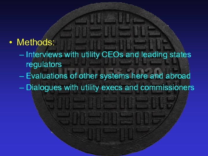  • Methods: – Interviews with utility CEOs and leading states regulators – Evaluations