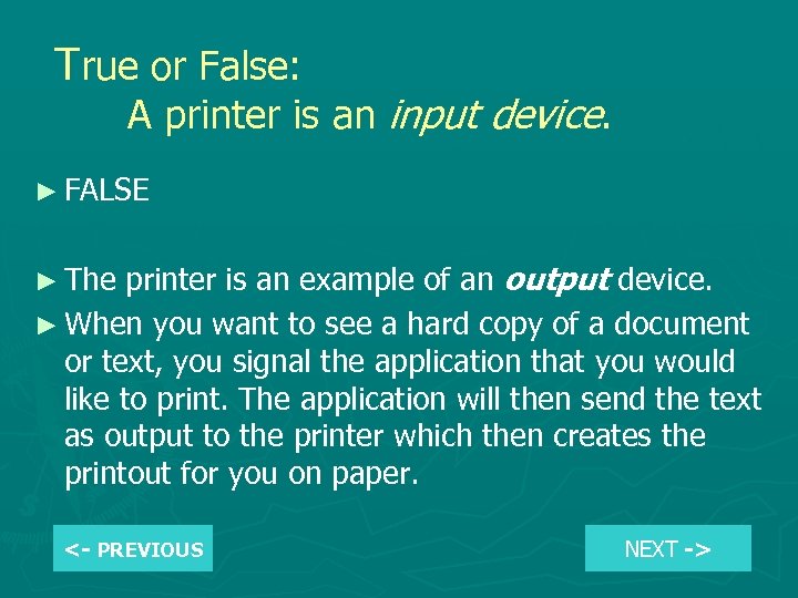 True or False: A printer is an input device. ► FALSE printer is an