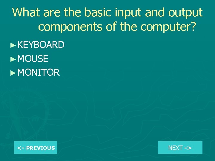 What are the basic input and output components of the computer? ► KEYBOARD ►