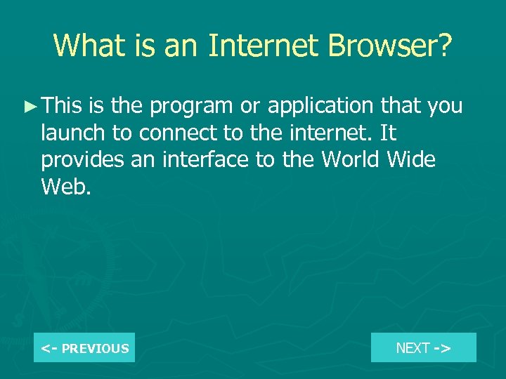 What is an Internet Browser? ► This is the program or application that you