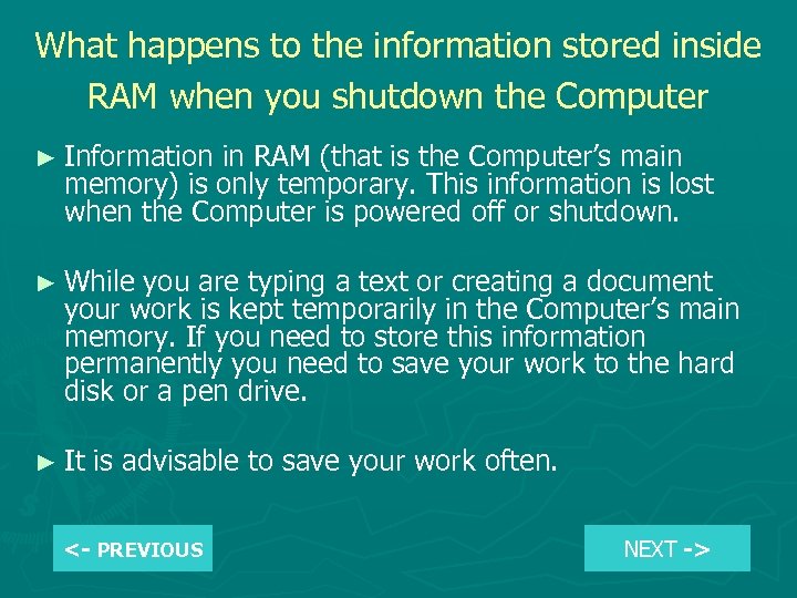What happens to the information stored inside RAM when you shutdown the Computer ►