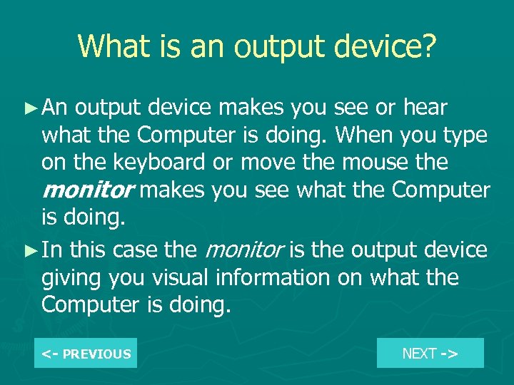 What is an output device? ► An output device makes you see or hear