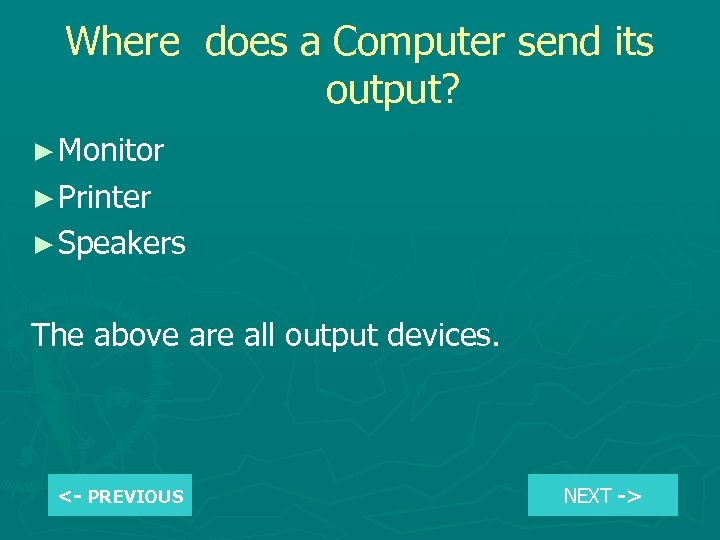Where does a Computer send its output? ► Monitor ► Printer ► Speakers The