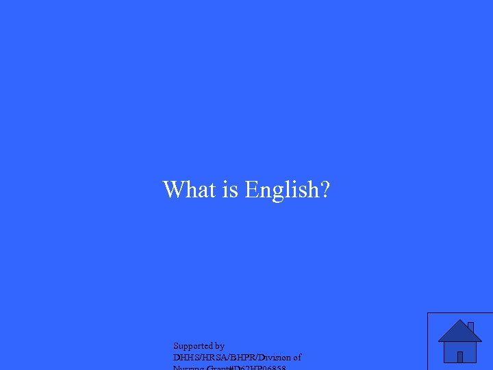 What is English? Supported by DHHS/HRSA/BHPR/Division of 