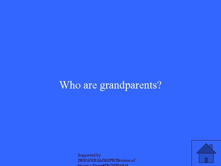 Who are grandparents? Supported by DHHS/HRSA/BHPR/Division of 
