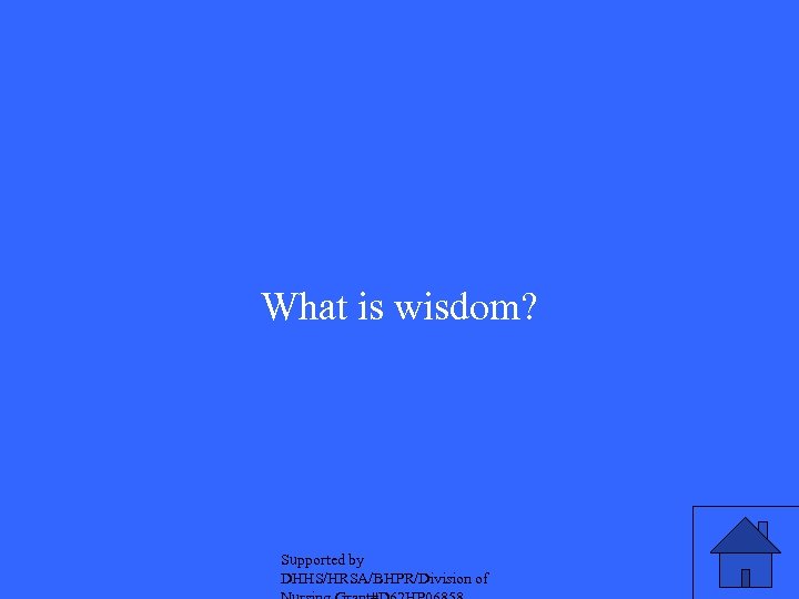 What is wisdom? Supported by DHHS/HRSA/BHPR/Division of 