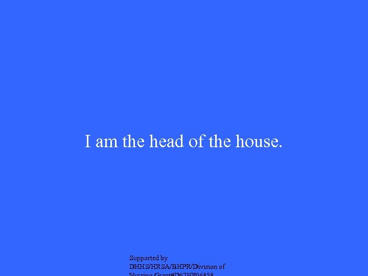 I am the head of the house. Supported by DHHS/HRSA/BHPR/Division of 