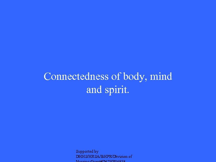 Connectedness of body, mind and spirit. Supported by DHHS/HRSA/BHPR/Division of 