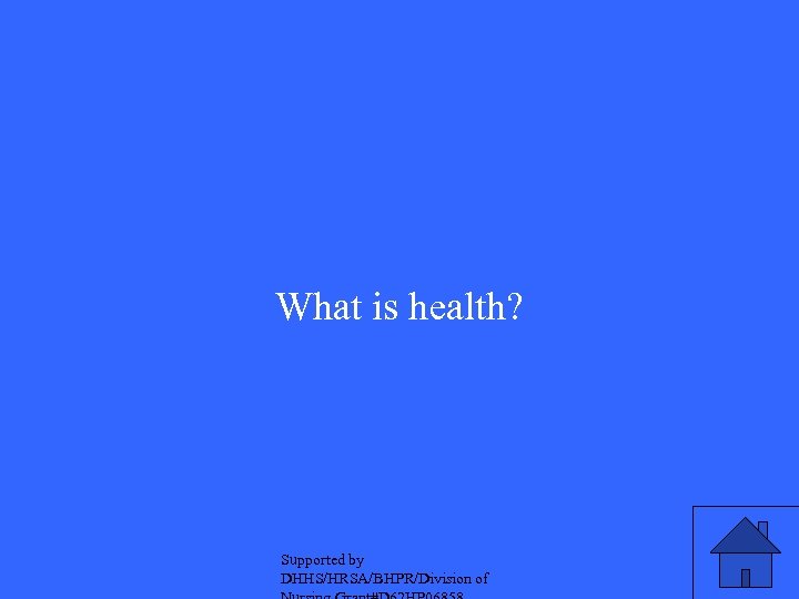 What is health? Supported by DHHS/HRSA/BHPR/Division of 