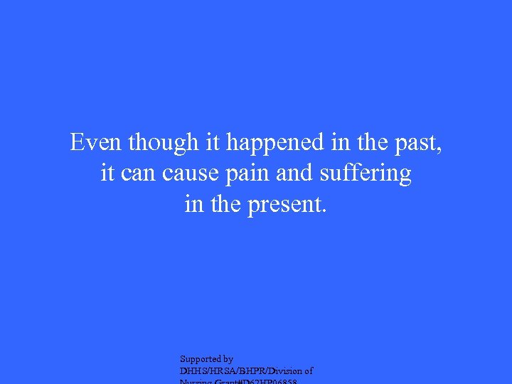 Even though it happened in the past, it can cause pain and suffering in