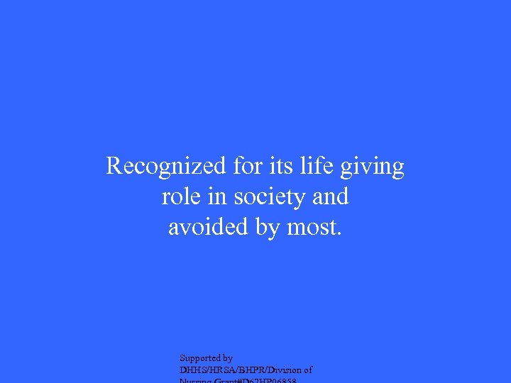 Recognized for its life giving role in society and avoided by most. Supported by