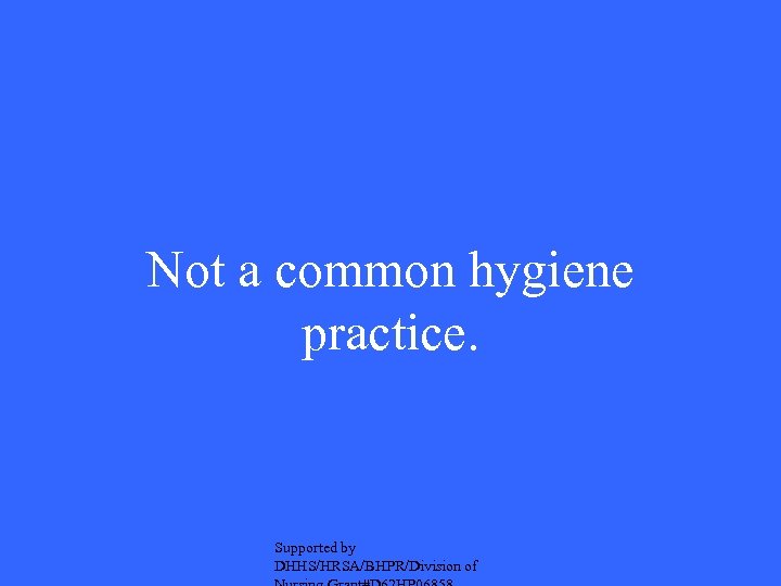 Not a common hygiene practice. Supported by DHHS/HRSA/BHPR/Division of 