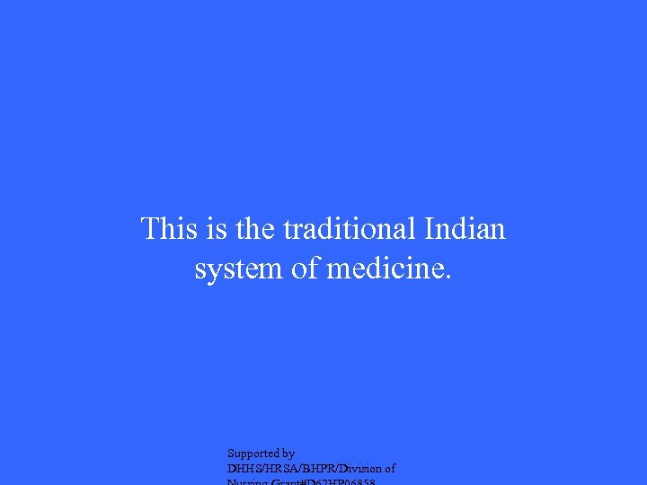 This is the traditional Indian system of medicine. Supported by DHHS/HRSA/BHPR/Division of 