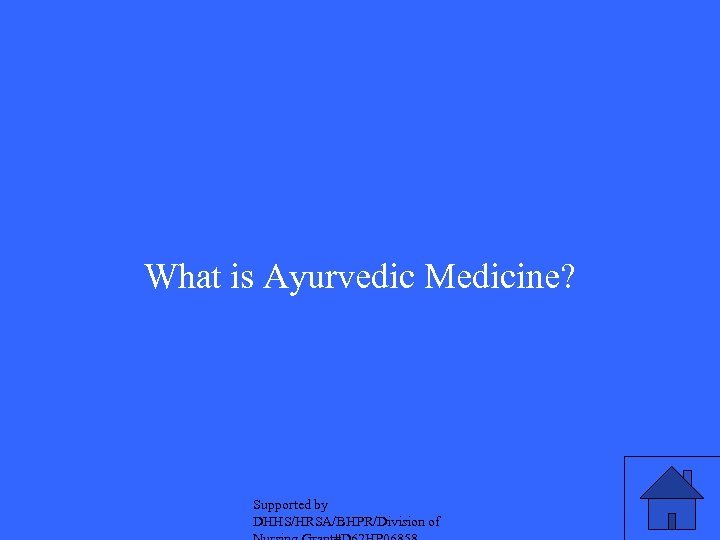 What is Ayurvedic Medicine? Supported by DHHS/HRSA/BHPR/Division of 