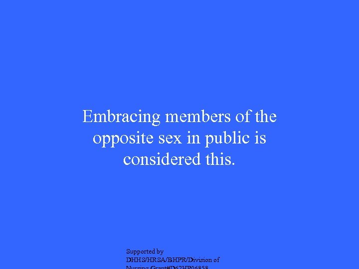 Embracing members of the opposite sex in public is considered this. Supported by DHHS/HRSA/BHPR/Division