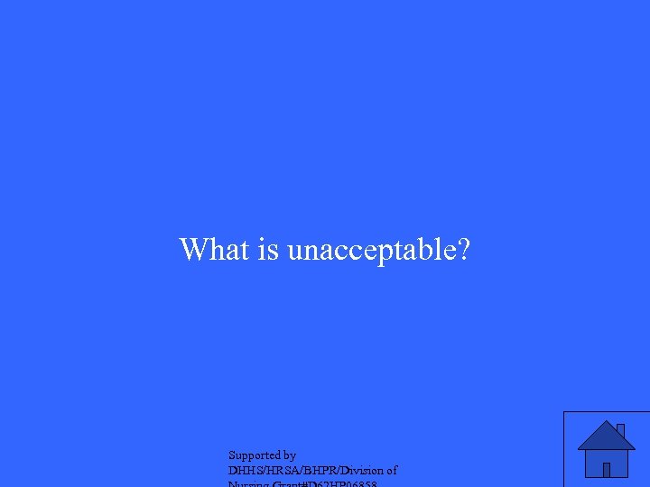 What is unacceptable? Supported by DHHS/HRSA/BHPR/Division of 