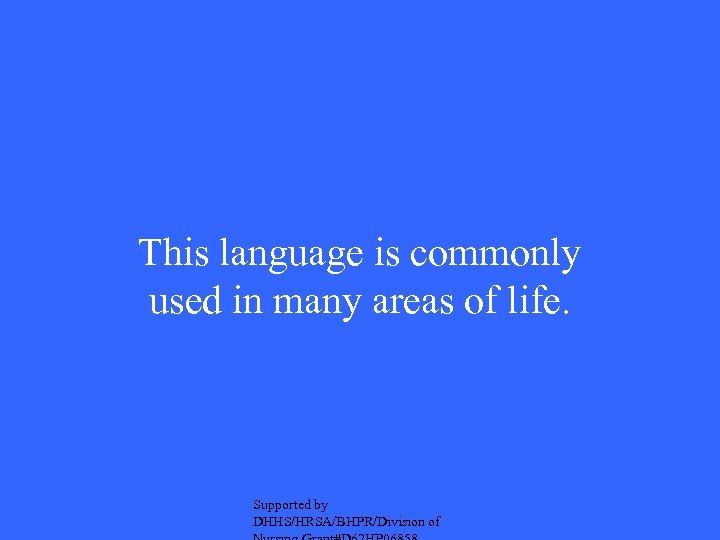 This language is commonly used in many areas of life. Supported by DHHS/HRSA/BHPR/Division of