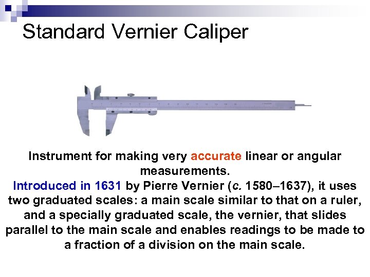 Standard Vernier Caliper Instrument for making very accurate linear or angular measurements. Introduced in