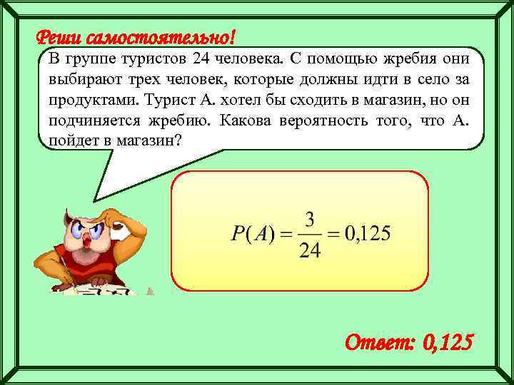 Реши самостоятельно! В группе туристов 24 человека. С помощью жребия они выбирают трех человек,