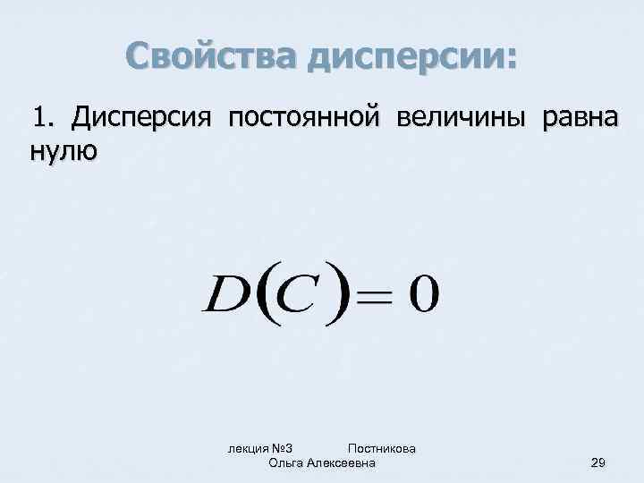 Свойства дисперсии: 1. Дисперсия постоянной величины равна нулю лекция № 3 Постникова Ольга Алексеевна