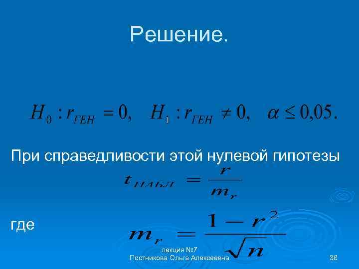 Решение. При справедливости этой нулевой гипотезы где лекция № 7 Постникова Ольга Алексеевна 38