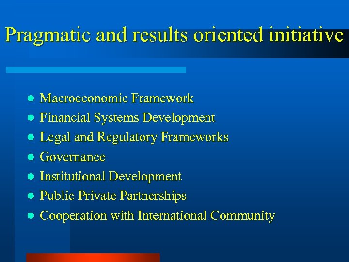 Pragmatic and results oriented initiative l l l l Macroeconomic Framework Financial Systems Development