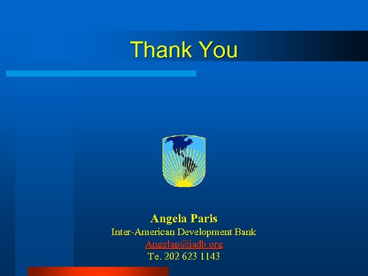 Thank You Angela Paris Inter-American Development Bank Angelap@iadb. org Te. 202 623 1143 