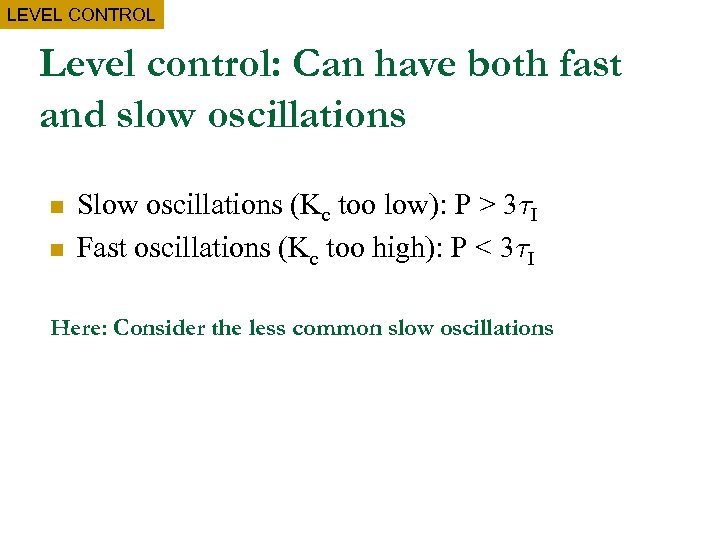 LEVEL CONTROL Level control: Can have both fast and slow oscillations n n Slow