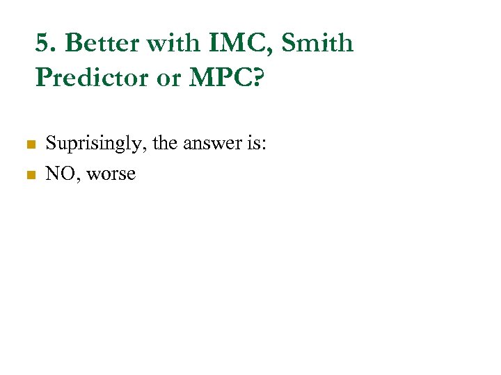 5. Better with IMC, Smith Predictor or MPC? n n Suprisingly, the answer is: