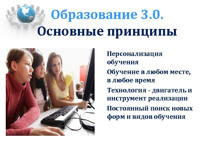 Образование 3. 0. Основные принципы Персонализация обучения ü Обучение в любом месте, в любое