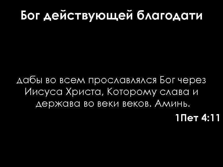 Бог действующей благодати дабы во всем прославлялся Бог через Иисуса Христа, Которому слава и
