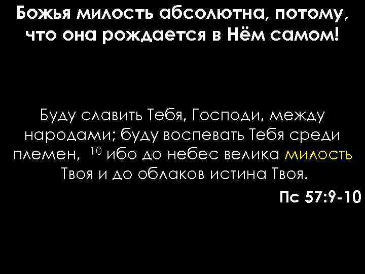 Божья милость абсолютна, потому, что она рождается в Нём самом! Буду славить Тебя, Господи,
