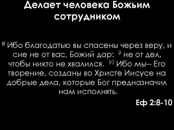 Делает человека Божьим сотрудником 8 Ибо благодатью вы спасены через веру, и сие не
