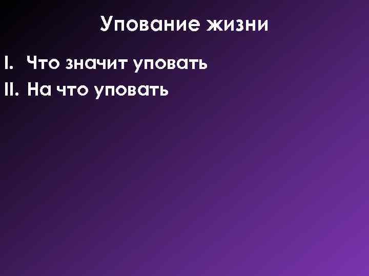 Упование жизни I. Что значит уповать II. На что уповать 