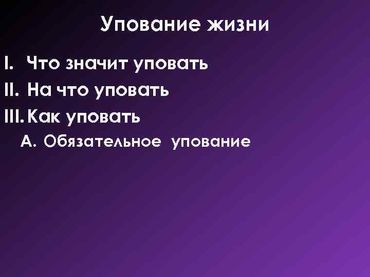 Упование жизни I. Что значит уповать II. На что уповать III. Как уповать A.