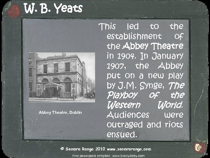 W. B. Yeats This led to the establishment of the Abbey Theatre in 1904.