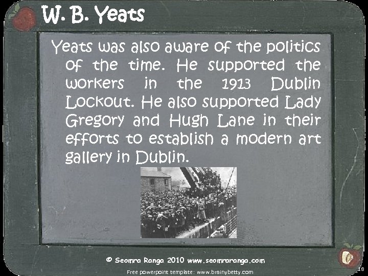 W. B. Yeats was also aware of the politics of the time. He supported