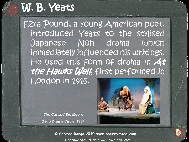 W. B. Yeats Ezra Pound, a young American poet, introduced Yeats to the stylised