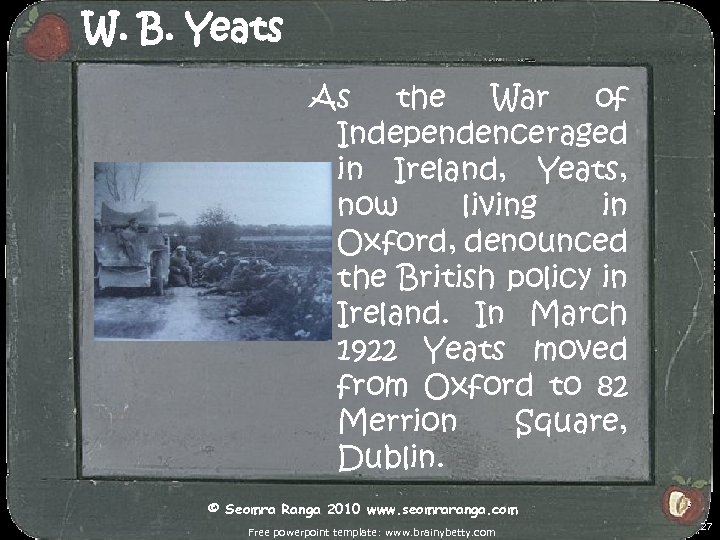 W. B. Yeats As the War of Independence raged in Ireland, Yeats, now living