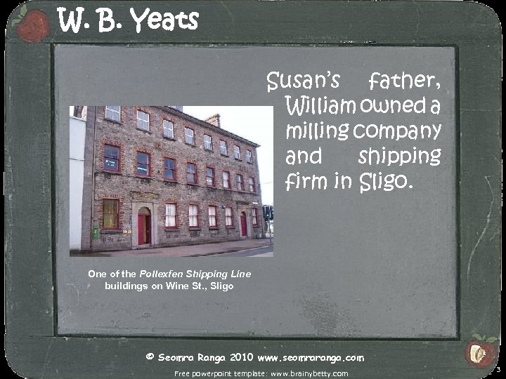 W. B. Yeats Susan’s father, William owned a milling company and shipping firm in