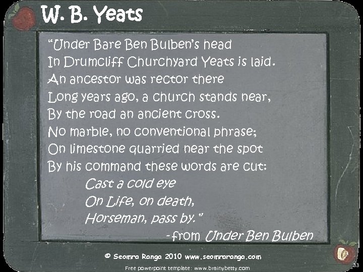 W. B. Yeats “Under Bare Ben Bulben’s head In Drumcliff Churchyard Yeats is laid.