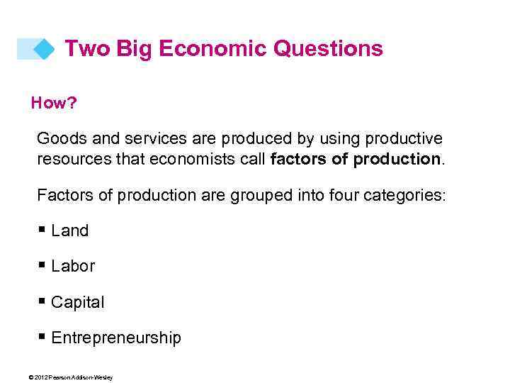 Two Big Economic Questions How? Goods and services are produced by using productive resources