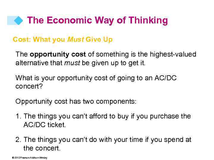 The Economic Way of Thinking Cost: What you Must Give Up The opportunity cost