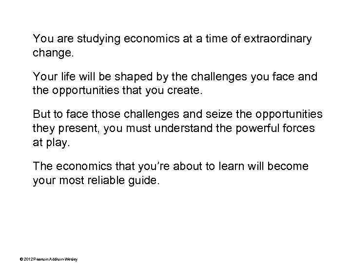 You are studying economics at a time of extraordinary change. Your life will be