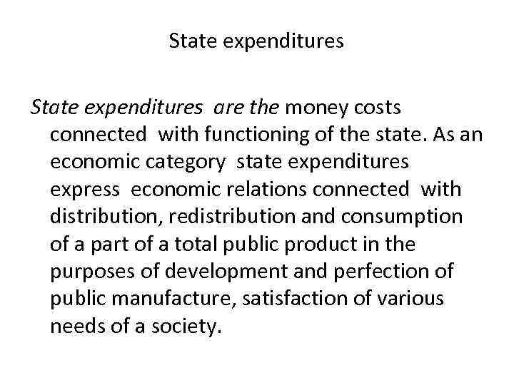 State expenditures are the money costs connected with functioning of the state. As an